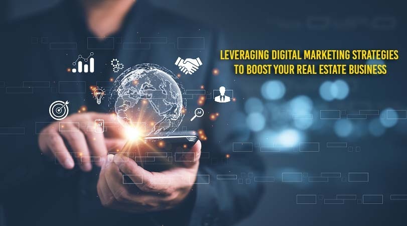 Leveraging Digital Marketing Strategies to Boost Your Real Estate Business