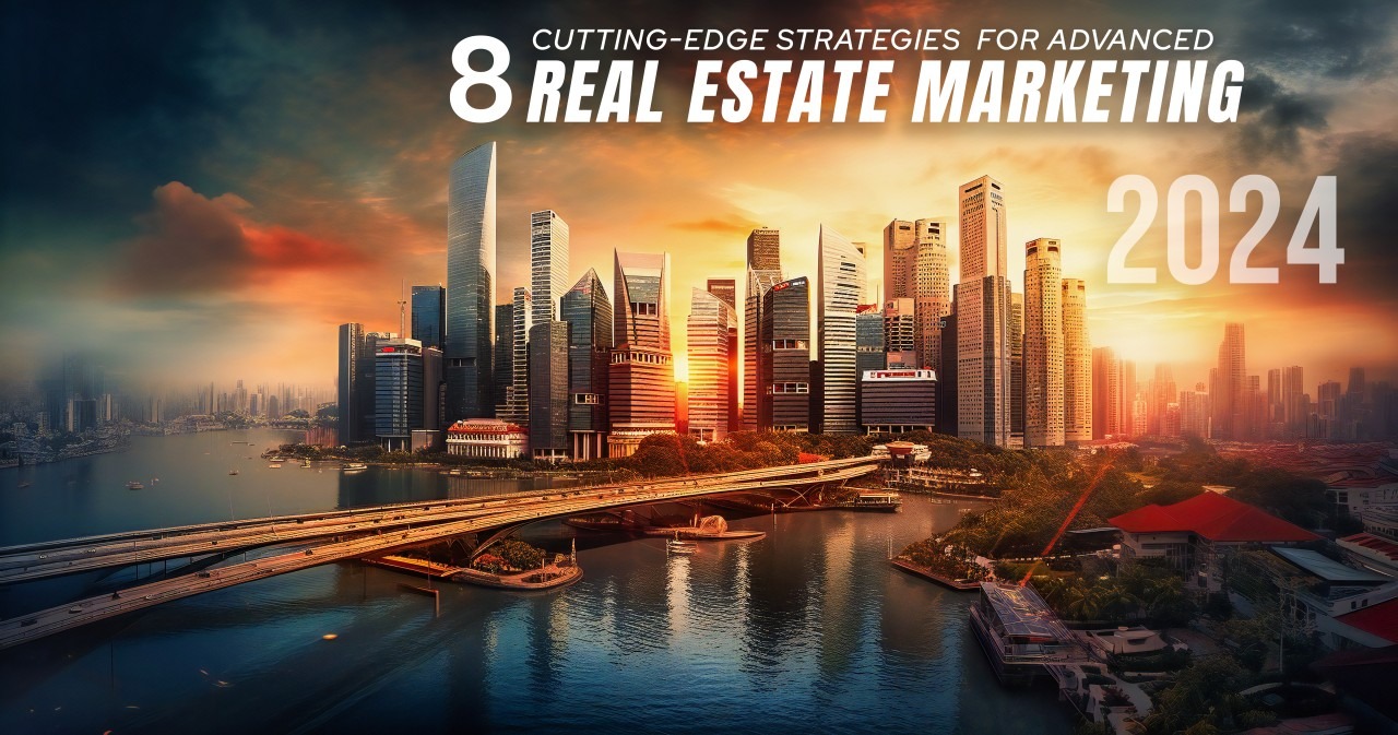 2024's Advanced Real Estate Marketing Unveiled with 8 Cutting-Edge Strategies for Success